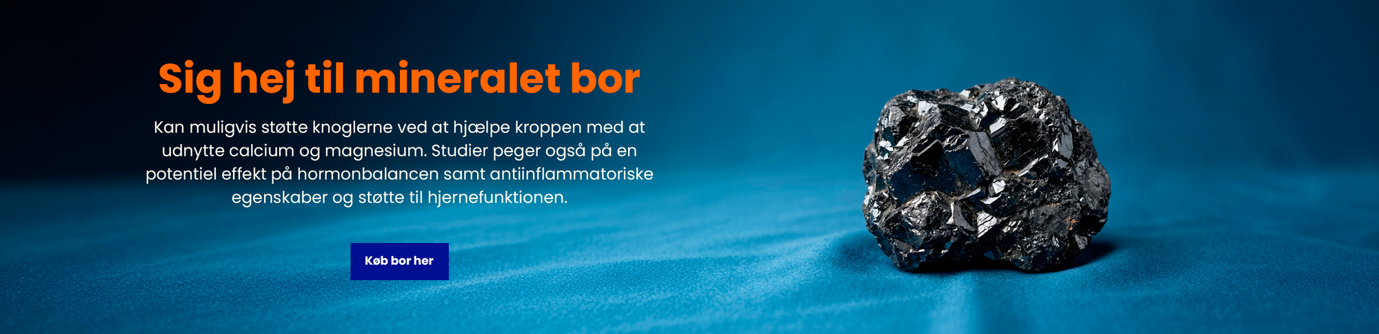 Bor kan hjælpe kroppen med at styrke knoglerne, understøtte hormonbalancen og bidrage til normal hjernefunktion.